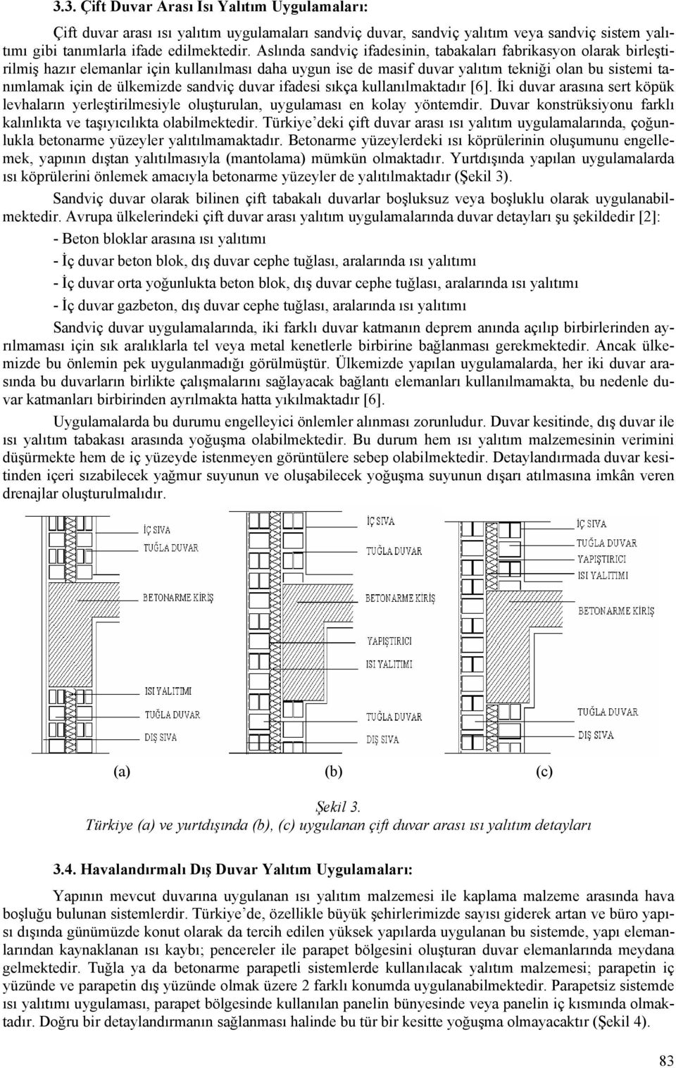 sandviç duvar ifadesi sıkça kullanılmaktadır [6]. İki duvar arasına sert köpük levhaların yerleştirilmesiyle oluşturulan, uygulaması en kolay yöntemdir.