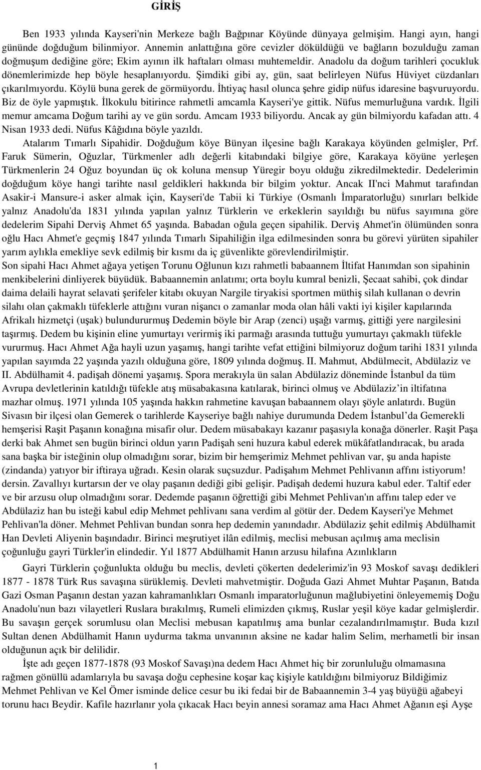 Anadolu da doğum tarihleri çocukluk dönemlerimizde hep böyle hesaplanıyordu. Şimdiki gibi ay, gün, saat belirleyen Nüfus Hüviyet cüzdanları çıkarılmıyordu. Köylü buna gerek de görmüyordu.