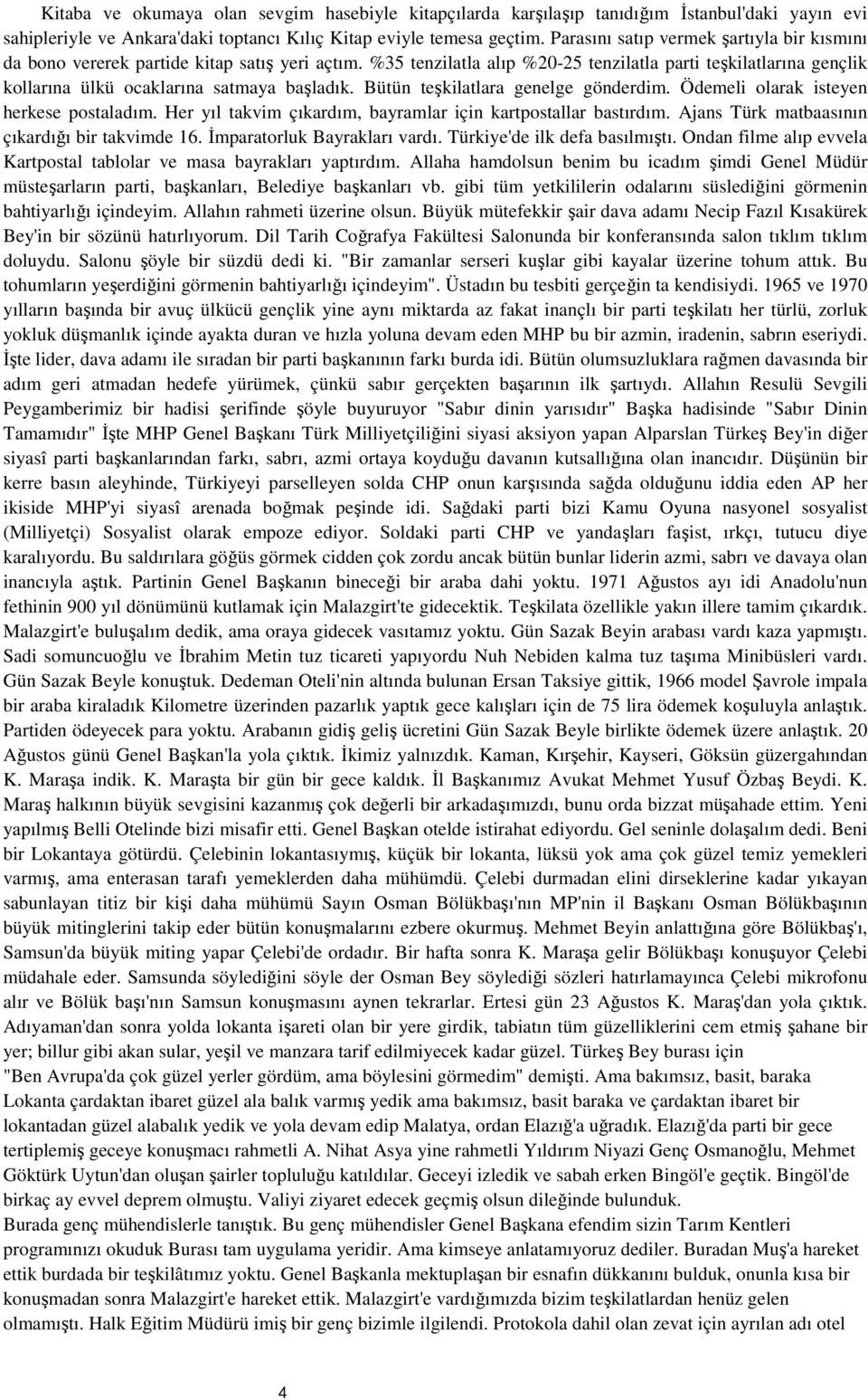 %35 tenzilatla alıp %20-25 tenzilatla parti teşkilatlarına gençlik kollarına ülkü ocaklarına satmaya başladık. Bütün teşkilatlara genelge gönderdim. Ödemeli olarak isteyen herkese postaladım.