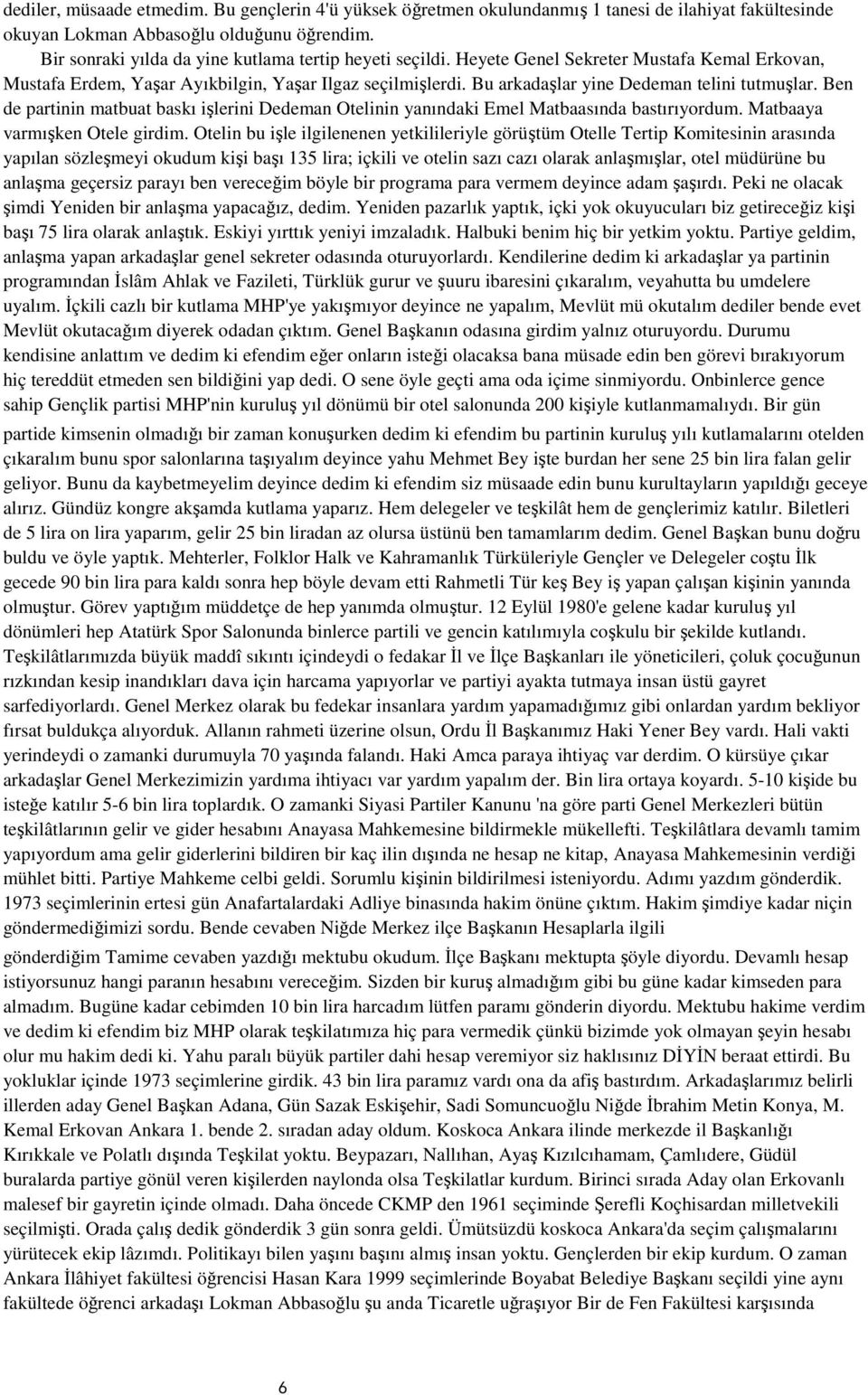 Bu arkadaşlar yine Dedeman telini tutmuşlar. Ben de partinin matbuat baskı işlerini Dedeman Otelinin yanındaki Emel Matbaasında bastırıyordum. Matbaaya varmışken Otele girdim.