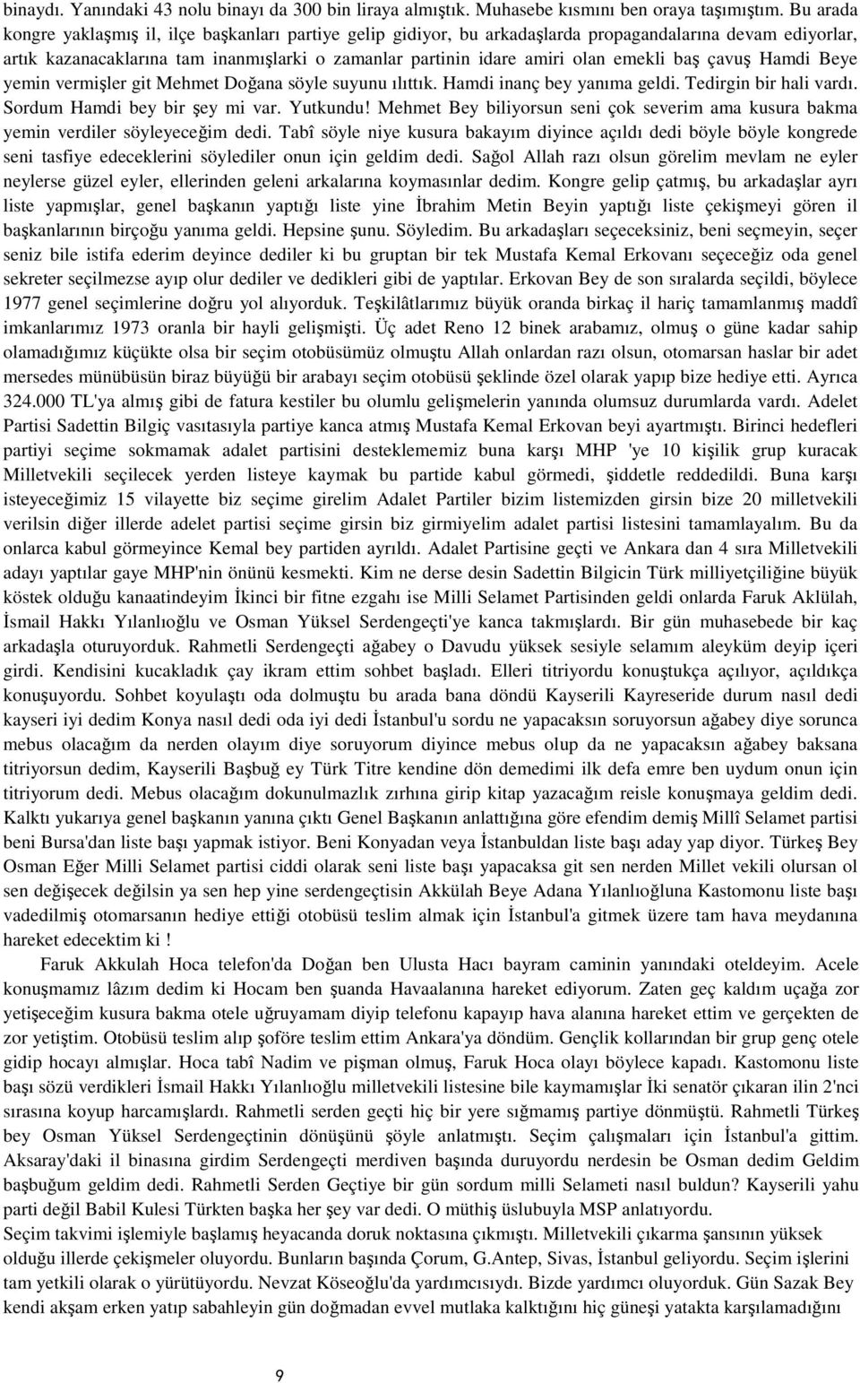 emekli baş çavuş Hamdi Beye yemin vermişler git Mehmet Doğana söyle suyunu ılıttık. Hamdi inanç bey yanıma geldi. Tedirgin bir hali vardı. Sordum Hamdi bey bir şey mi var. Yutkundu!