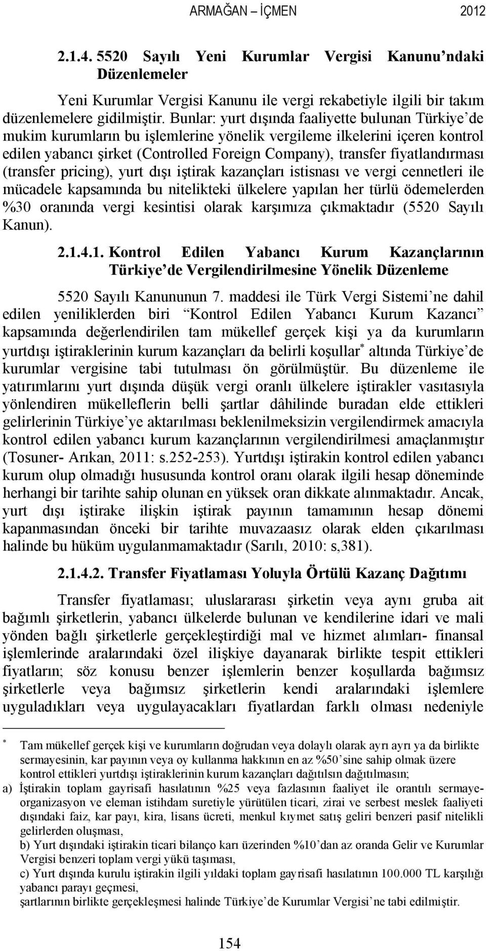 fiyatlandırması (transfer pricing), yurt dışı iştirak kazançları istisnası ve vergi cennetleri ile mücadele kapsamında bu nitelikteki ülkelere yapılan her türlü ödemelerden %30 oranında vergi