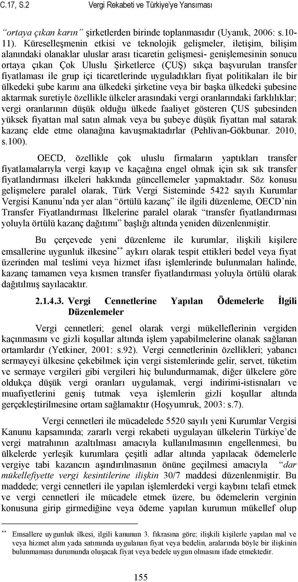 başvurulan transfer fiyatlaması ile grup içi ticaretlerinde uyguladıkları fiyat politikaları ile bir ülkedeki şube karını ana ülkedeki şirketine veya bir başka ülkedeki şubesine aktarmak suretiyle