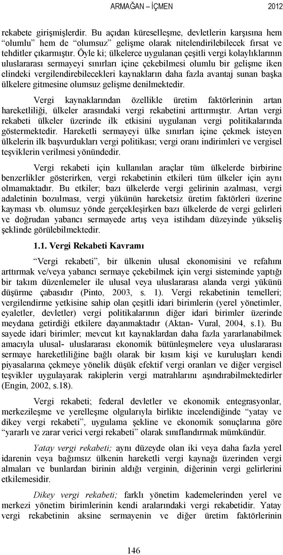 sunan başka ülkelere gitmesine olumsuz gelişme denilmektedir. Vergi kaynaklarından özellikle üretim faktörlerinin artan hareketliliği, ülkeler arasındaki vergi rekabetini arttırmıştır.