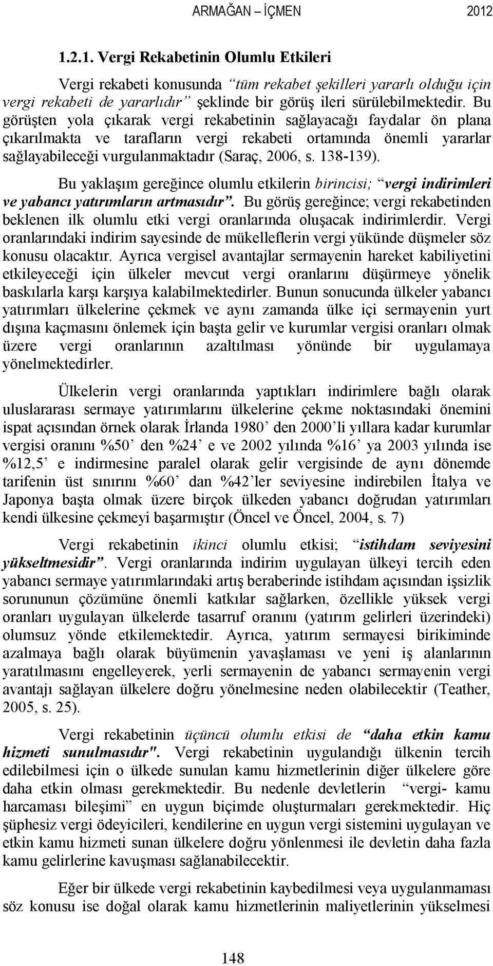 Bu yaklaşım gereğince olumlu etkilerin birincisi; vergi indirimleri ve yabancı yatırımların artmasıdır.