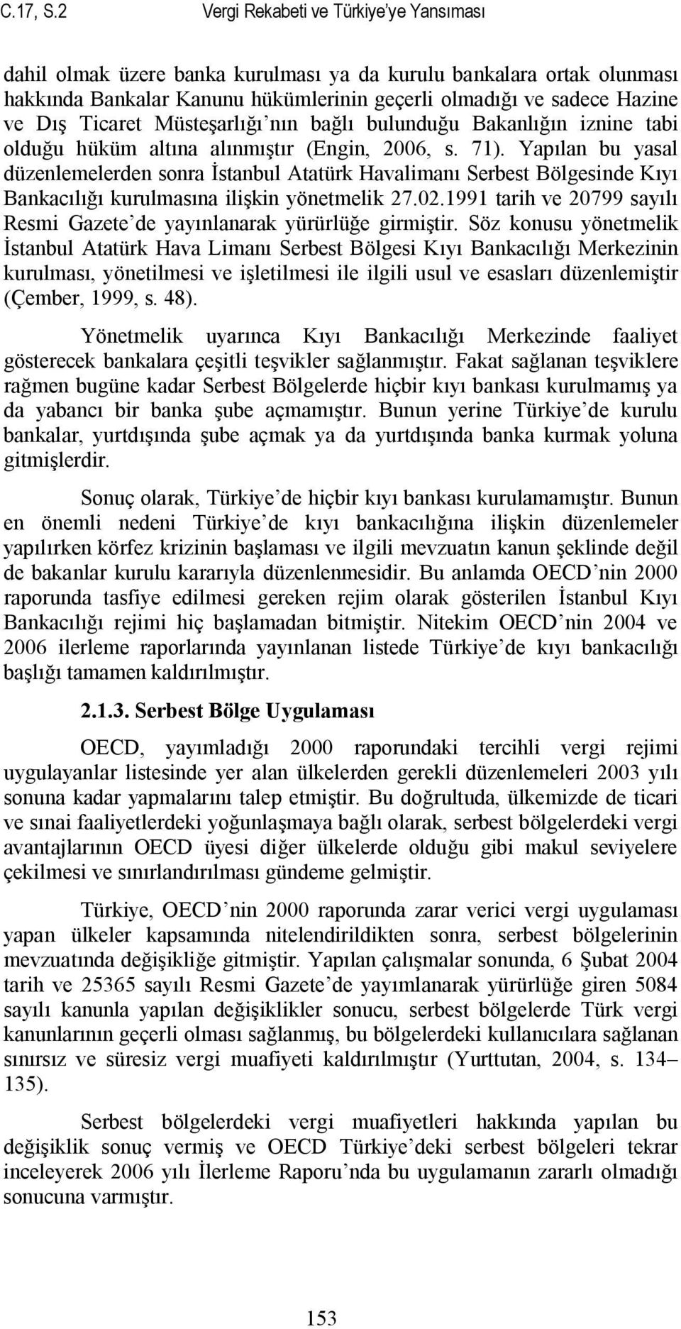 Müsteşarlığı nın bağlı bulunduğu Bakanlığın iznine tabi olduğu hüküm altına alınmıştır (Engin, 2006, s. 71).