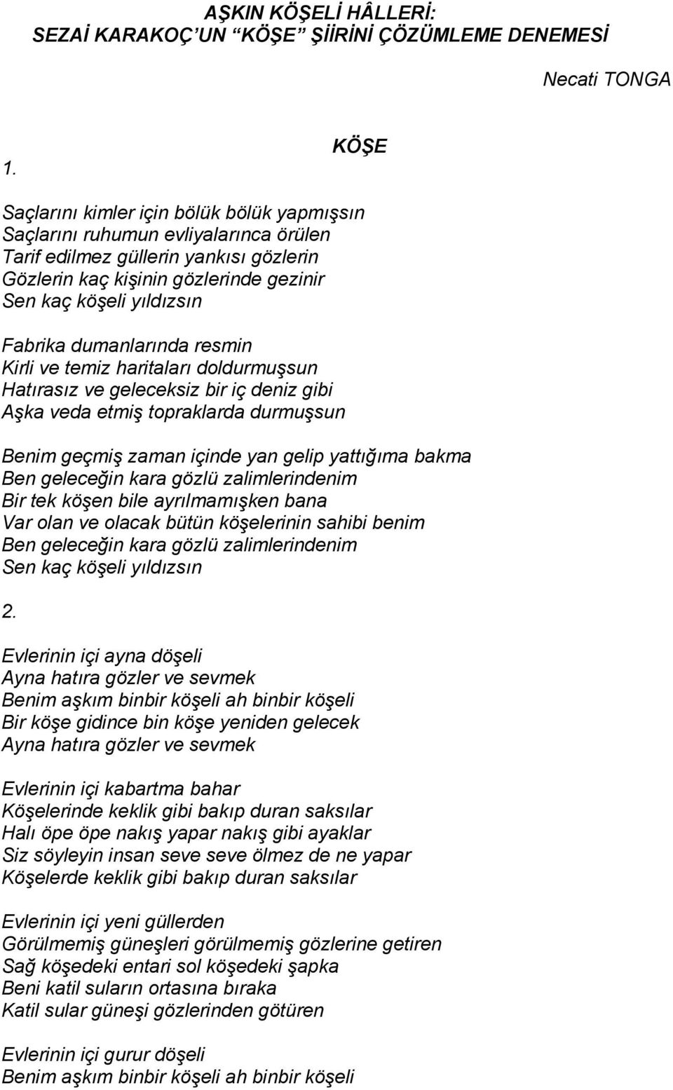 Kirli ve temiz haritaları doldurmuşsun Hatırasız ve geleceksiz bir iç deniz gibi Aşka veda etmiş topraklarda durmuşsun Benim geçmiş zaman içinde yan gelip yattığıma bakma Ben geleceğin kara gözlü