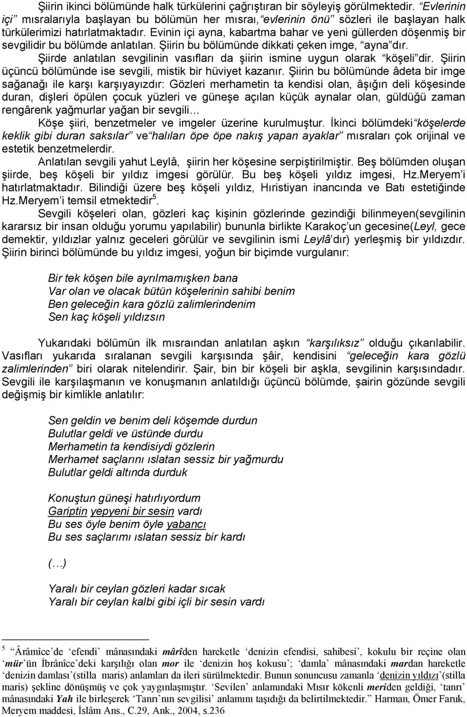 Evinin içi ayna, kabartma bahar ve yeni güllerden döşenmiş bir sevgilidir bu bölümde anlatılan. Şiirin bu bölümünde dikkati çeken imge, ayna dır.