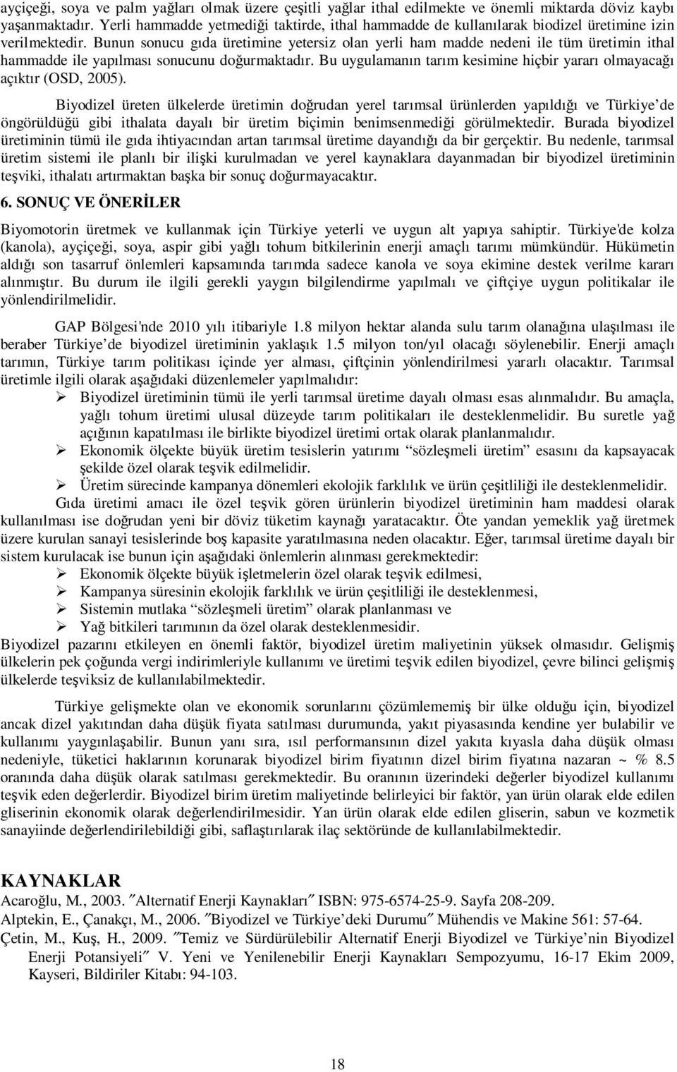 Bunun sonucu gıda üretimine yetersiz olan yerli ham madde nedeni ile tüm üretimin ithal hammadde ile yapılması sonucunu doğurmaktadır.