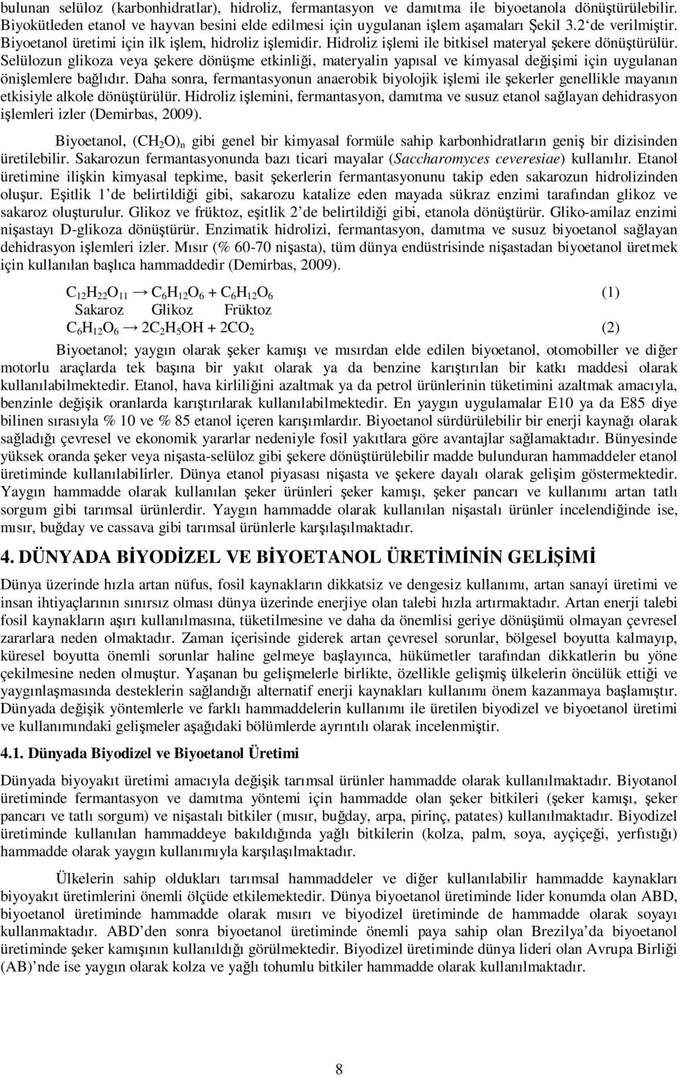 Selülozun glikoza veya şekere dönüşme etkinliği, materyalin yapısal ve kimyasal değişimi için uygulanan önişlemlere bağlıdır.