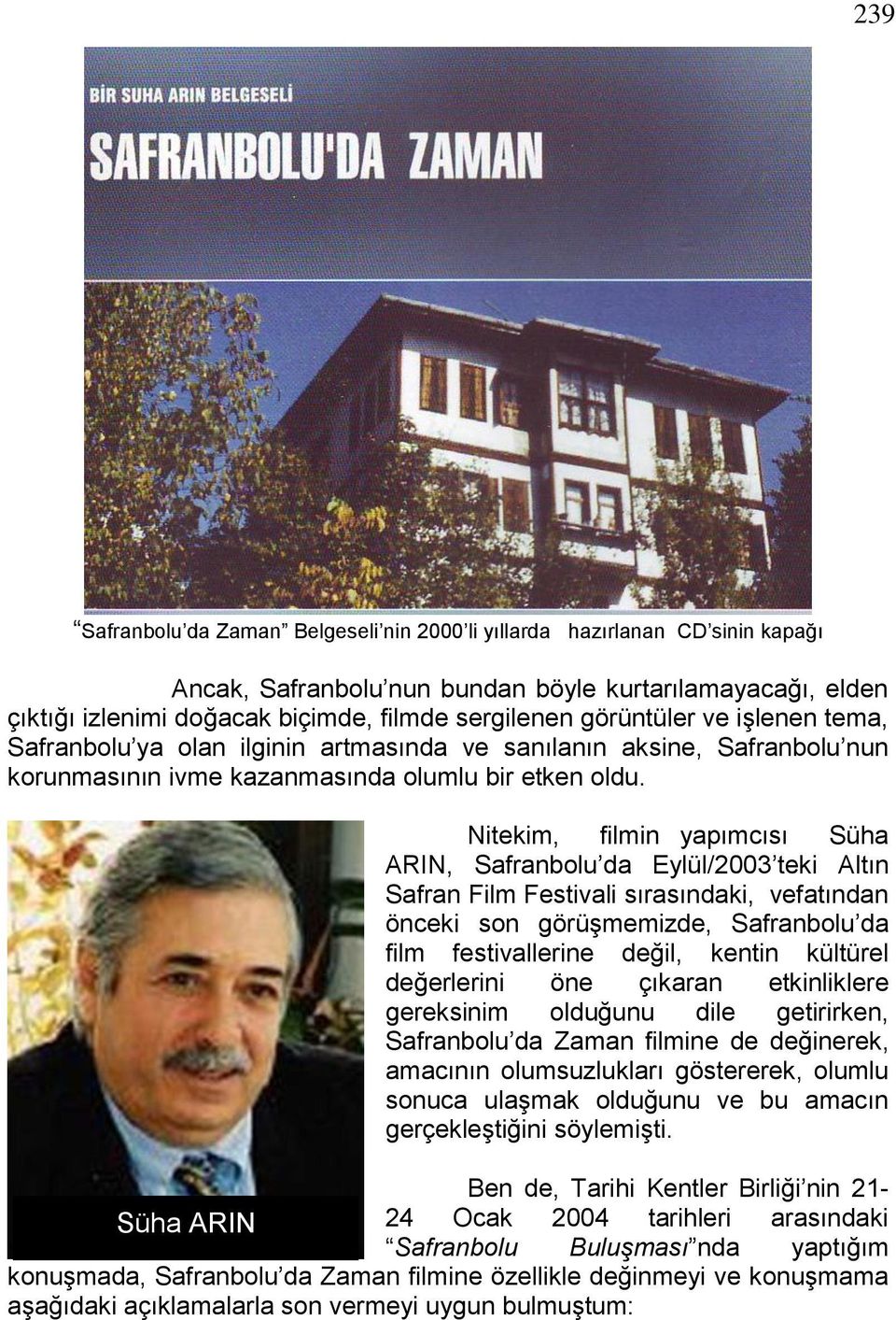 Nitekim, filmin yapımcısı Süha ARIN, Safranbolu da Eylül/2003 teki Altın Safran Film Festivali sırasındaki, vefatından önceki son görüģmemizde, Safranbolu da film festivallerine değil, kentin