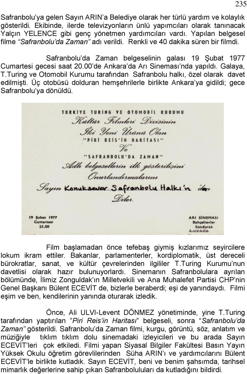 Renkli ve 40 dakika süren bir filmdi. Safranbolu da Zaman belgeselinin galası 19 ġubat 1977 Cumartesi gecesi saat 20.00 de Ankara da Arı Sineması nda yapıldı. Galaya, T.
