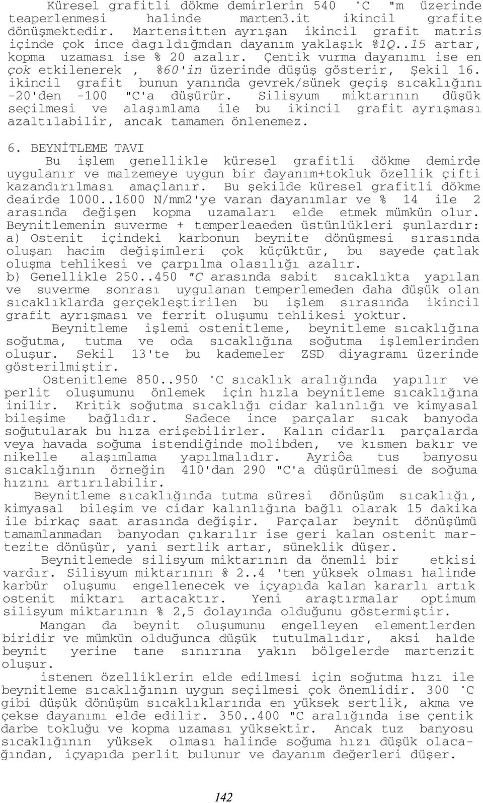 Çentik vurma dayanımı ise en çok etkilenerek, %60'in üzerinde düşüş gösterir, Şekil 16. ikincil grafit bunun yanında gevrek/sünek geçiş sıcaklığını -20'den -100 "C'a düşürür.