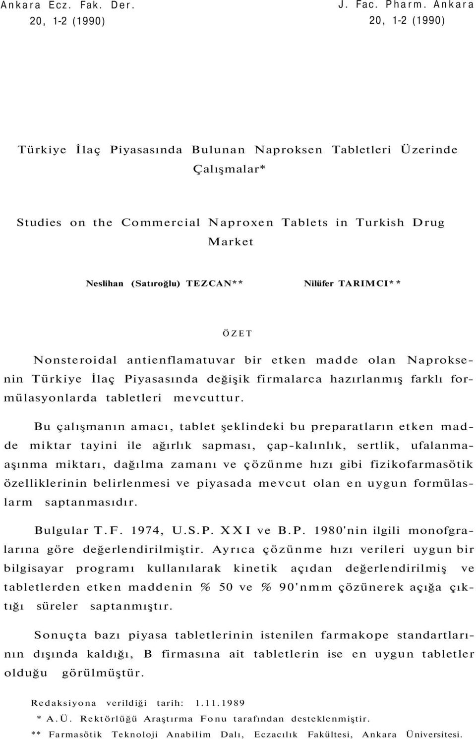 Nilüfer TARIMCI* * ÖZET Nonsteroidal antienflamatuvar bir etken madde olan Naproksenin Türkiye İlaç Piyasasında değişik firmalarca hazırlanmış farklı formülasyonlarda tabletleri mevcuttur.