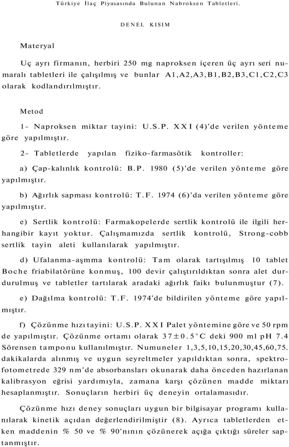 Metod 1- Naproksen miktar tayini: U.S.P. XXI (4)'de verilen yönteme göre yapılmıştır. 2- Tabletlerde yapılan fiziko-farmasötik kontroller: a) Çap-kalınlık kontrolü: B.P. 1980 (5)'de verilen yönteme göre yapılmıştır.