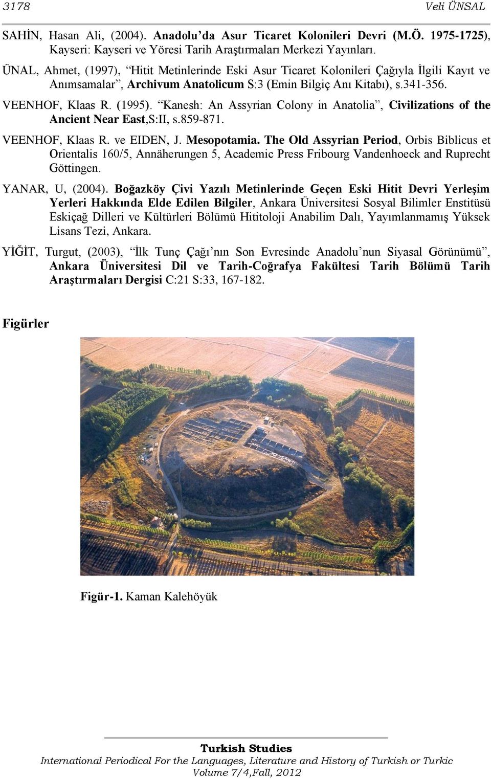 Kanesh: An Assyrian Colony in Anatolia, Civilizations of the Ancient Near East,S:II, s.859-871. VEENHOF, Klaas R. ve EIDEN, J. Mesopotamia.