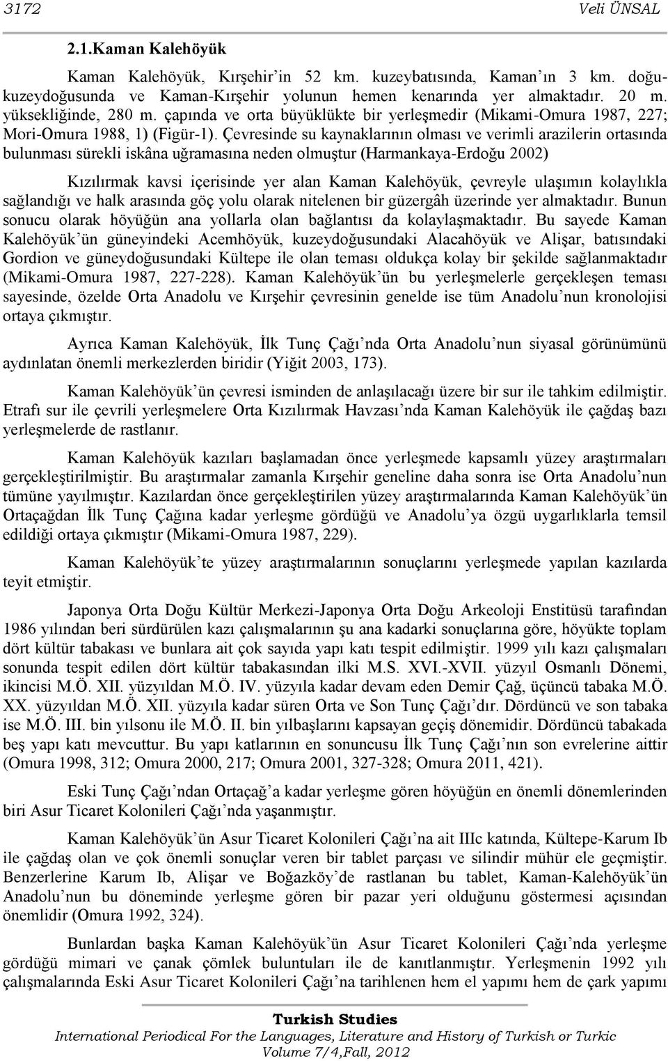 Çevresinde su kaynaklarının olması ve verimli arazilerin ortasında bulunması sürekli iskâna uğramasına neden olmuģtur (Harmankaya-Erdoğu 2002) Kızılırmak kavsi içerisinde yer alan Kaman Kalehöyük,