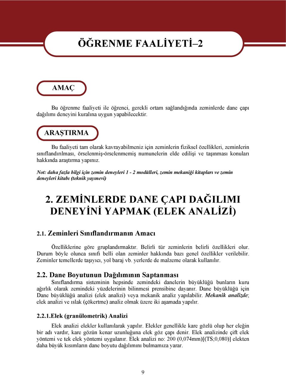 araştırma yapınız. Not: daha fazla bilgi için zemin deneyleri 1-2 modülleri, zemin meaniği itapları ve zemin deneyleri itabı (teni yayınevi) 2.