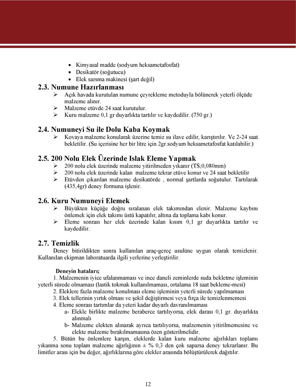 (750 gr.) 2.4. Numuneyi Su ile Dolu Kaba Koyma Kovaya malzeme onulara üzerine temiz su ilave edilir, arıştırılır. Ve 2-24 saat beletilir. (Su içerisine her bir litre için 2gr.