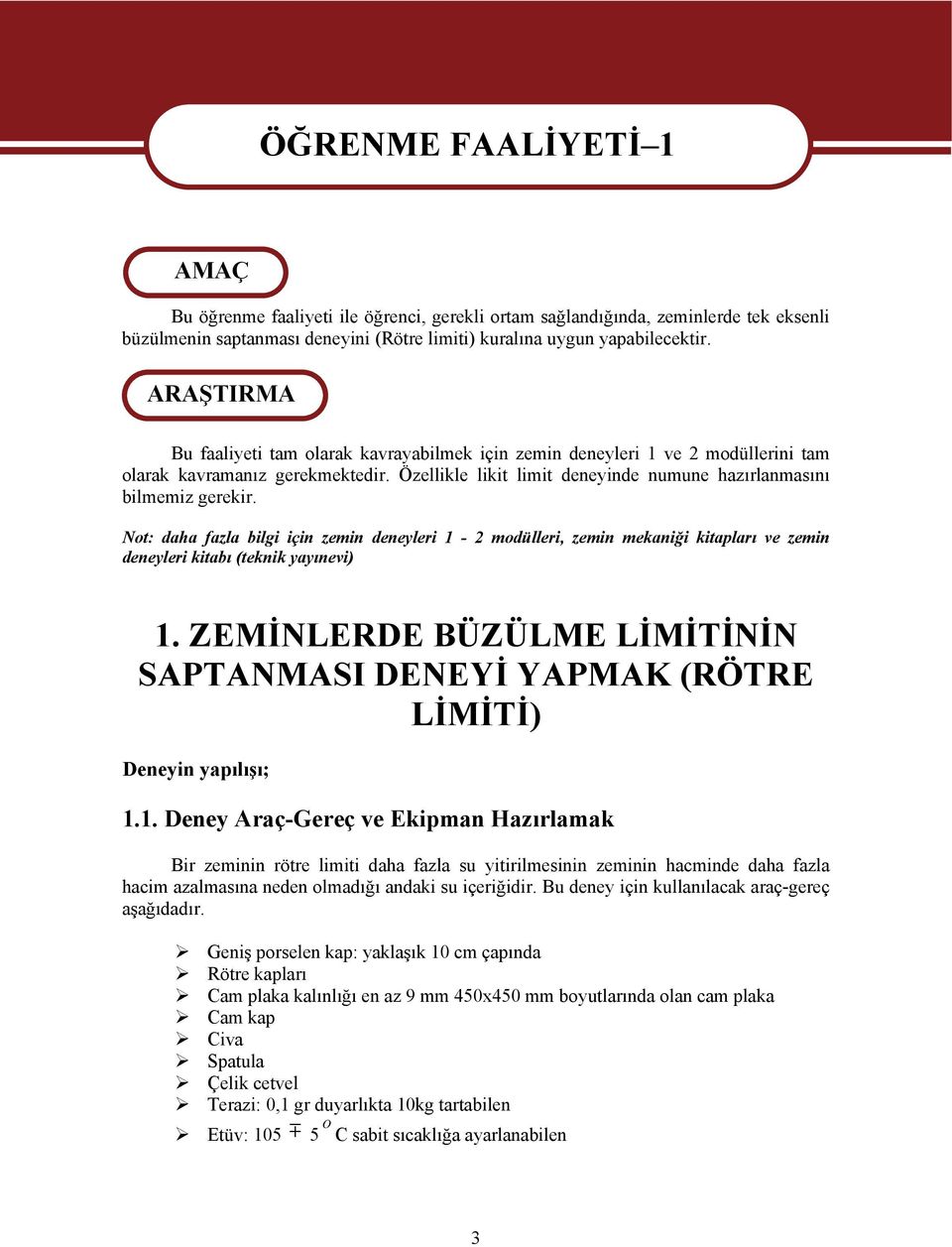 Özellile liit limit deneyinde numune hazırlanmasını bilmemiz gereir. Not: daha fazla bilgi için zemin deneyleri 1-2 modülleri, zemin meaniği itapları ve zemin deneyleri itabı (teni yayınevi) 1.