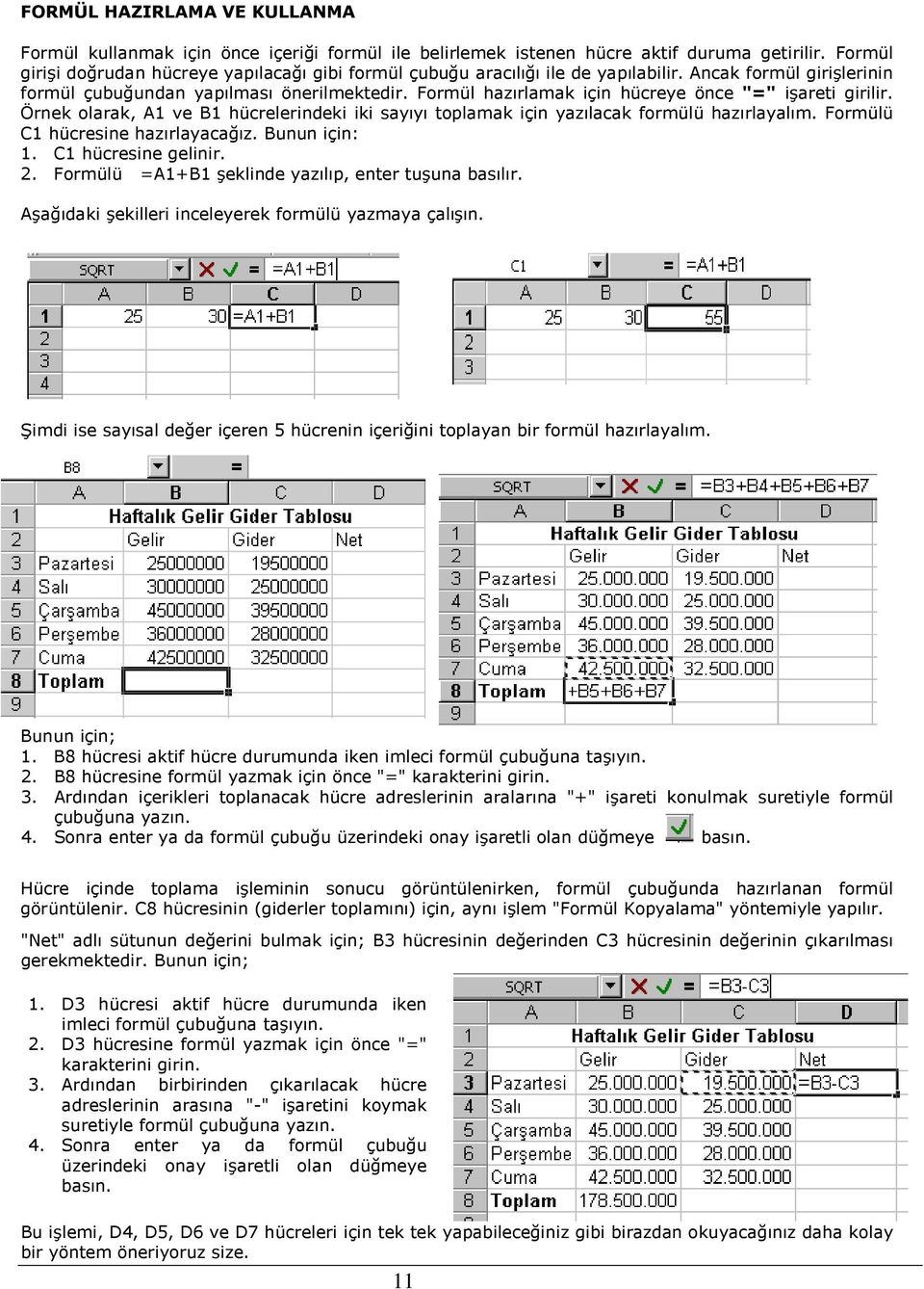 Formül hazırlamak için hücreye önce "=" işareti girilir. Örnek olarak, A1 ve B1 hücrelerindeki iki sayıyı toplamak için yazılacak formülü hazırlayalım. Formülü C1 hücresine hazırlayacağız.