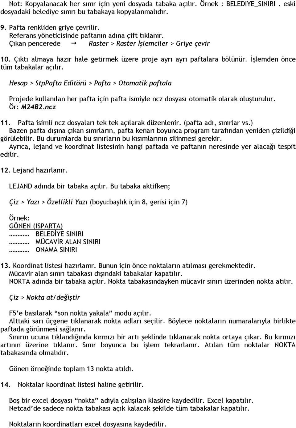 İşlemden önce tüm tabakalar açılır. Hesap > StpPafta Editörü > Pafta > Otomatik paftala Projede kullanılan her pafta için pafta ismiyle ncz dosyası otomatik olarak oluşturulur. Ör: M24B2.ncz 11.