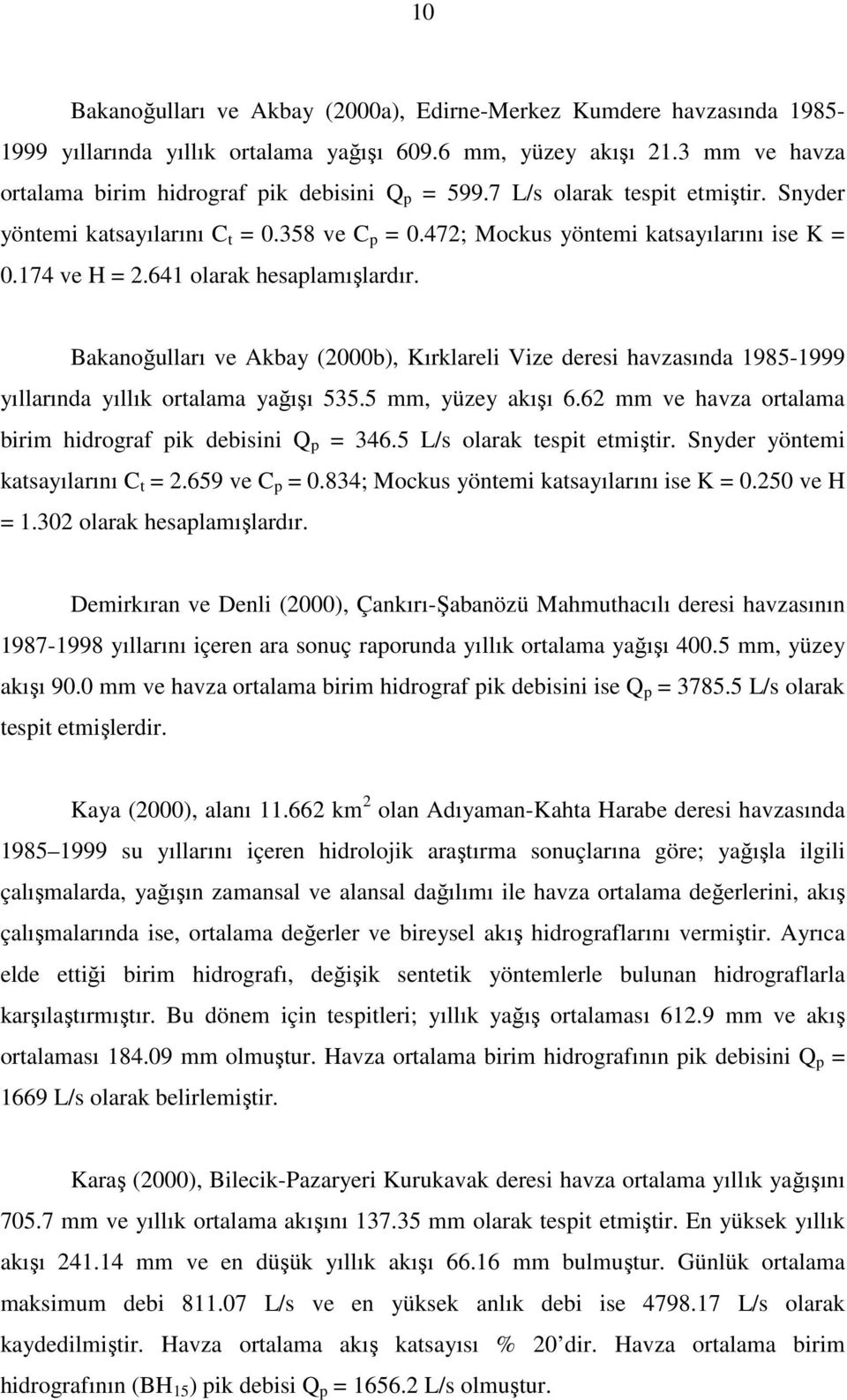 Bakanoğulları ve Akbay (2000b), Kırklareli Vize deresi havzasında 1985-1999 yıllarında yıllık ortalama yağışı 535.5 mm, yüzey akışı 6.62 mm ve havza ortalama birim hidrograf pik debisini Q p = 346.
