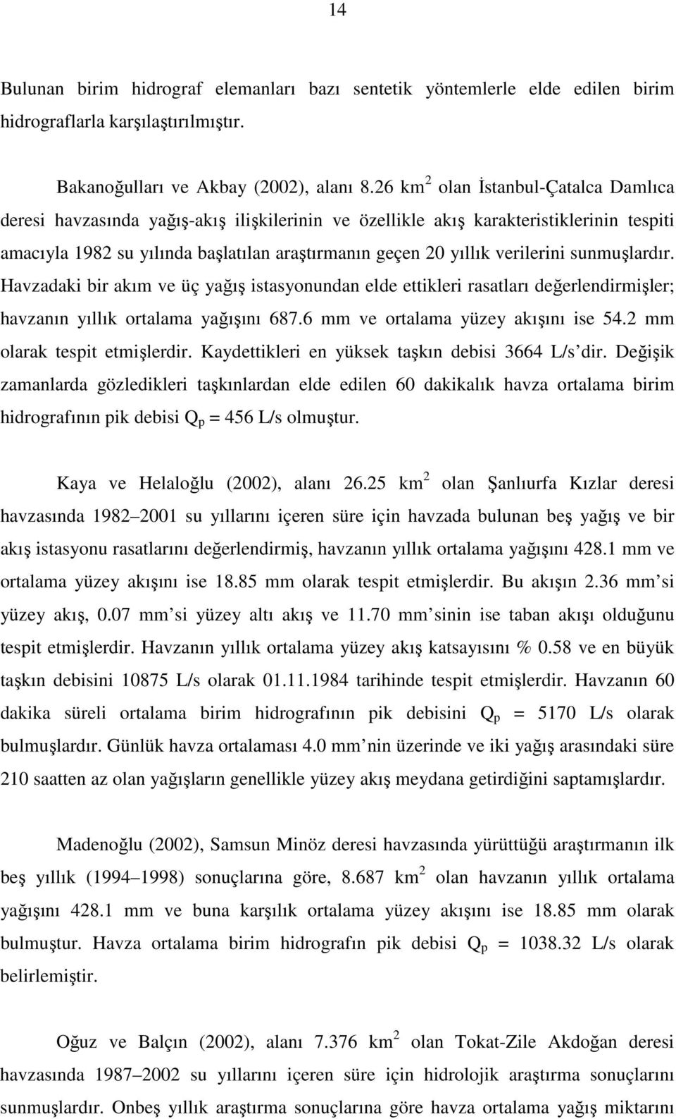 verilerini sunmuşlardır. Havzadaki bir akım ve üç yağış istasyonundan elde ettikleri rasatları değerlendirmişler; havzanın yıllık ortalama yağışını 687.6 mm ve ortalama yüzey akışını ise 54.