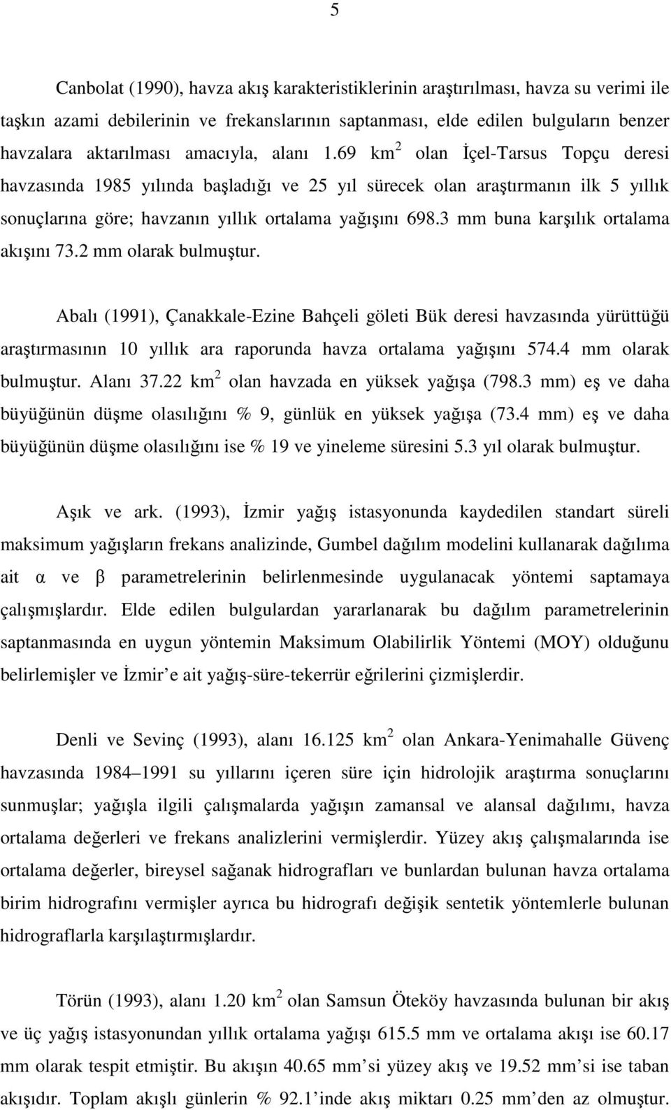 3 mm buna karşılık ortalama akışını 73.2 mm olarak bulmuştur.