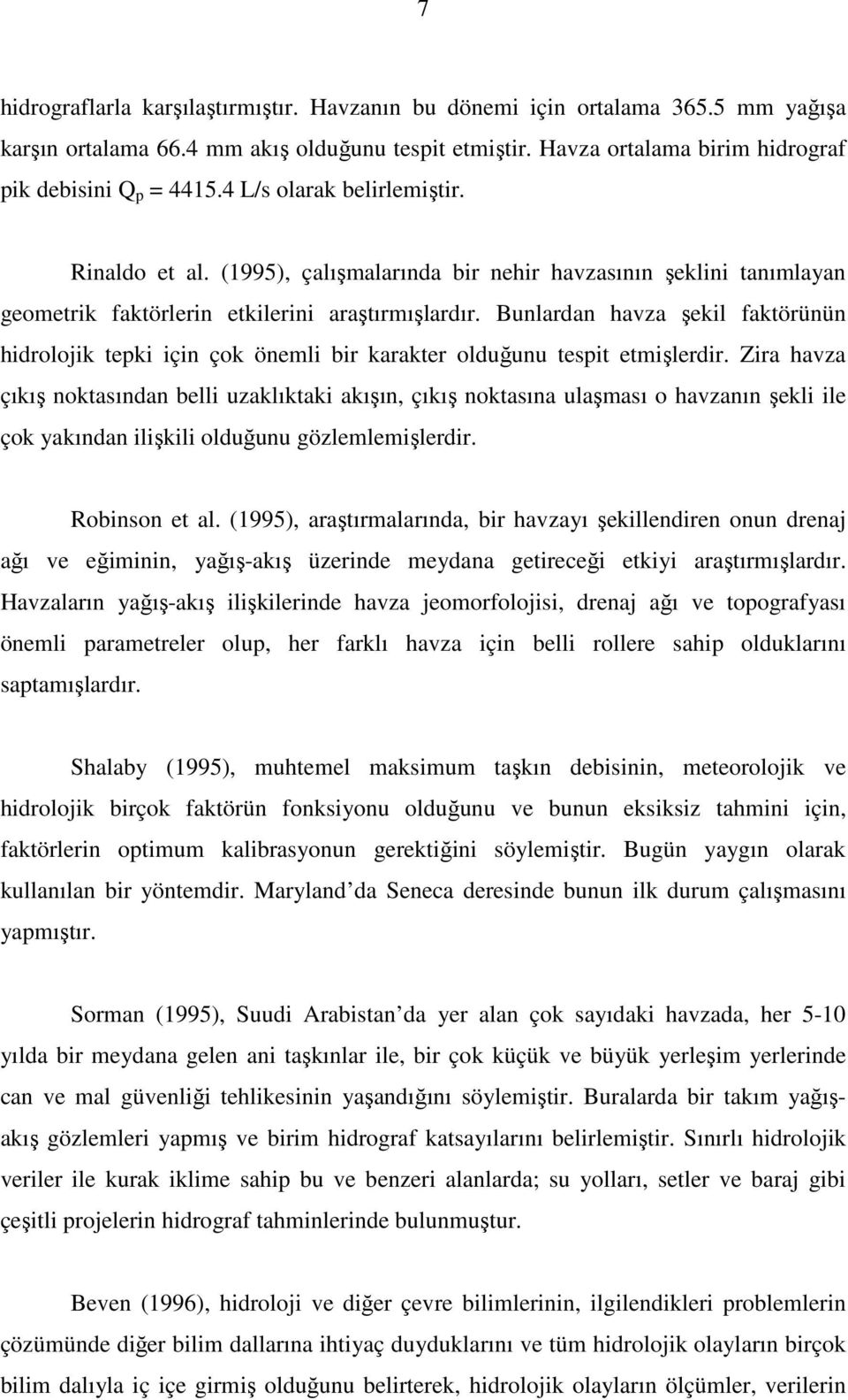 Bunlardan havza şekil faktörünün hidrolojik tepki için çok önemli bir karakter olduğunu tespit etmişlerdir.