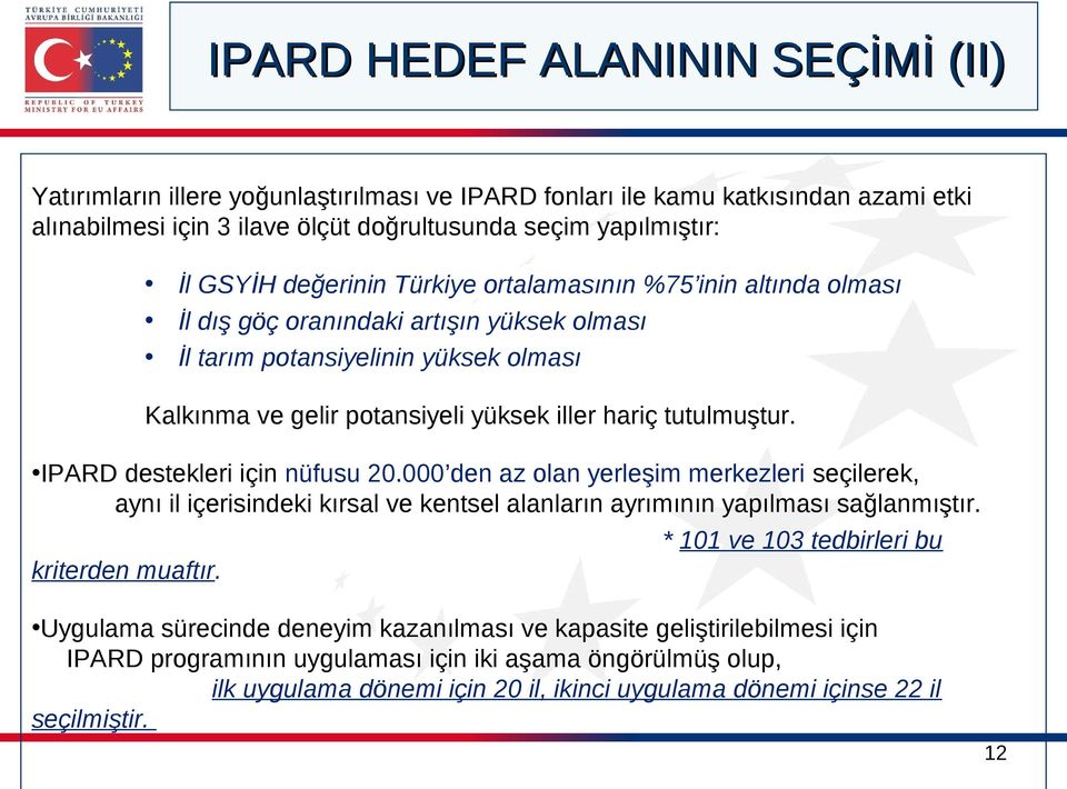 IPARD destekleri için nüfusu 20.000 den az olan yerleşim merkezleri seçilerek, aynı il içerisindeki kırsal ve kentsel alanların ayrımının yapılması sağlanmıştır. kriterden muaftır.