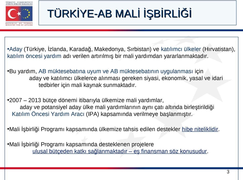 2007 2013 bütçe dönemi itibarıyla ülkemize mali yardımlar, aday ve potansiyel aday ülke mali yardımlarının aynı çatı altında birleştirildiği Katılım Öncesi Yardım Aracı (IPA) kapsamında verilmeye