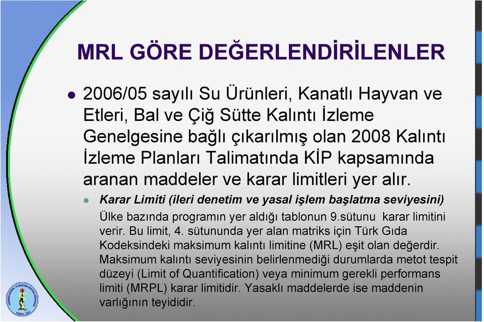 sütunu karar limitini verir. Bu limit, 4. sütununda yer alan matriks için Türk Gıda Kodeksindeki maksimum kalıntı limitine (MRL) eşit olan değerdir.