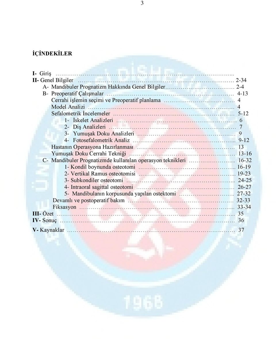 .. 9-12 Hastanın Operasyona Hazırlanması 13 Yumuşak Doku Cerrahi Tekniği. 13-16 C- Mandibuler Prognatizmde kullanılan operasyon teknikleri... 16-32 1- Kondil boynunda osteotomi.