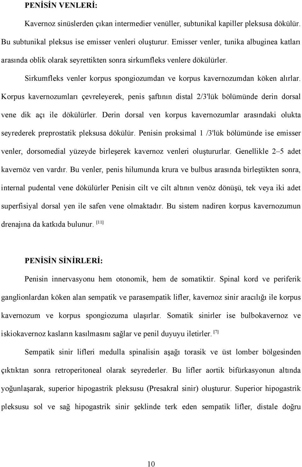 Korpus kavernozumları çevreleyerek, penis şaftının distal 2/3'lük bölümünde derin dorsal vene dik açı ile dökülürler.