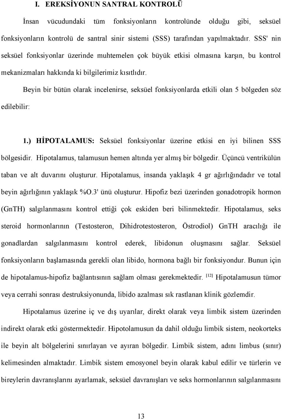 Beyin bir bütün olarak incelenirse, seksüel fonksiyonlarda etkili olan 5 bölgeden söz edilebilir: 1.) HİPOTALAMUS: Seksüel fonksiyonlar üzerine etkisi en iyi bilinen SSS bölgesidir.