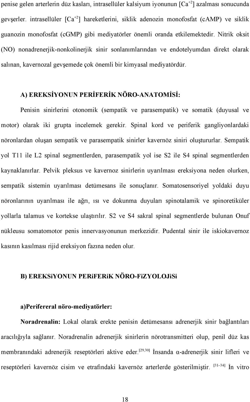 Nitrik oksit (NO) nonadrenerjik-nonkolinerjik sinir sonlanımlarından ve endotelyumdan direkt olarak salınan, kavernozal gevşemede çok önemli bir kimyasal mediyatördür.