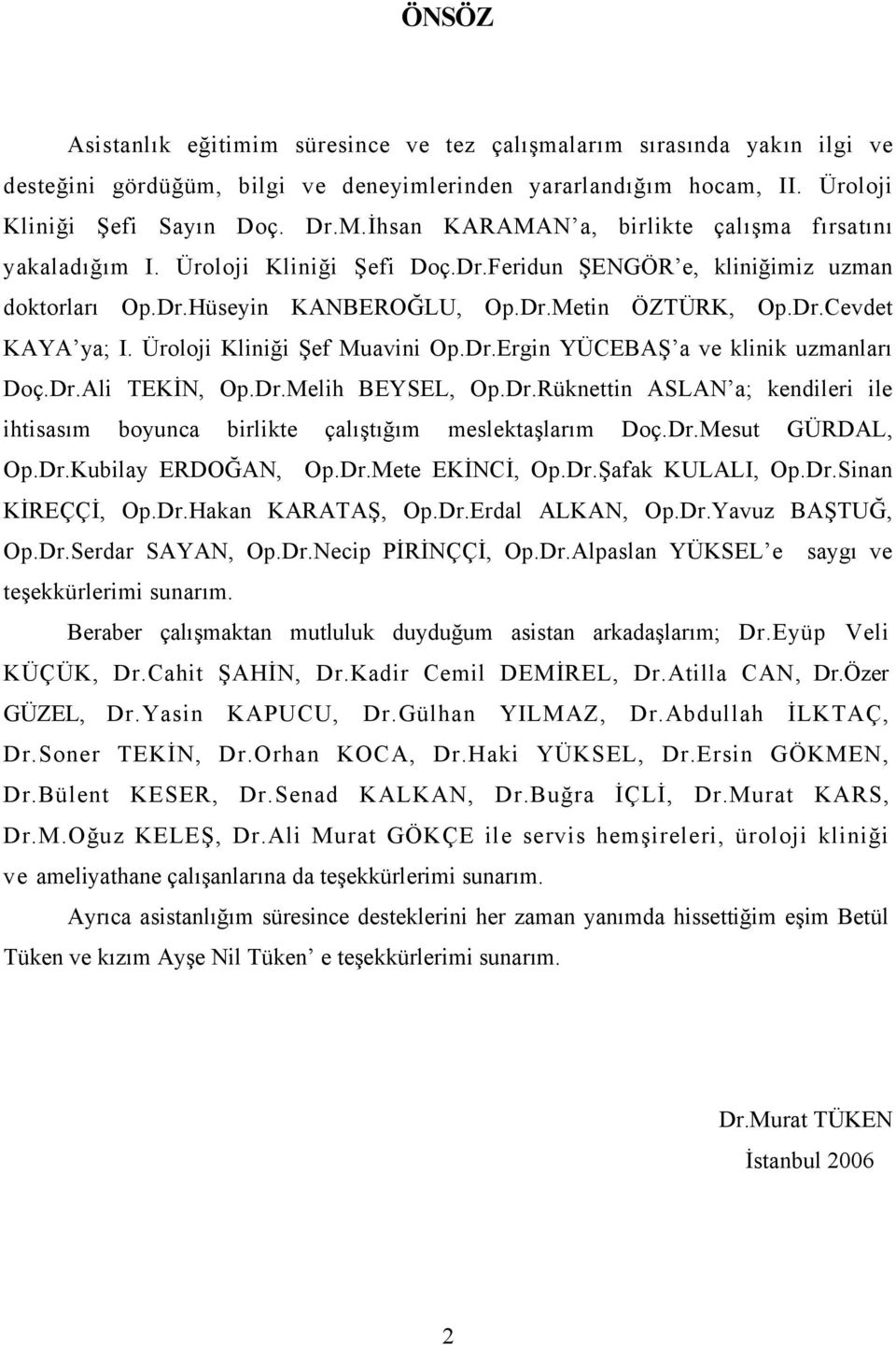 Üroloji Kliniği Şef Muavini Op.Dr.Ergin YÜCEBAŞ a ve klinik uzmanları Doç.Dr.Ali TEKİN, Op.Dr.Melih BEYSEL, Op.Dr.Rüknettin ASLAN a; kendileri ile ihtisasım boyunca birlikte çalıştığım meslektaşlarım Doç.