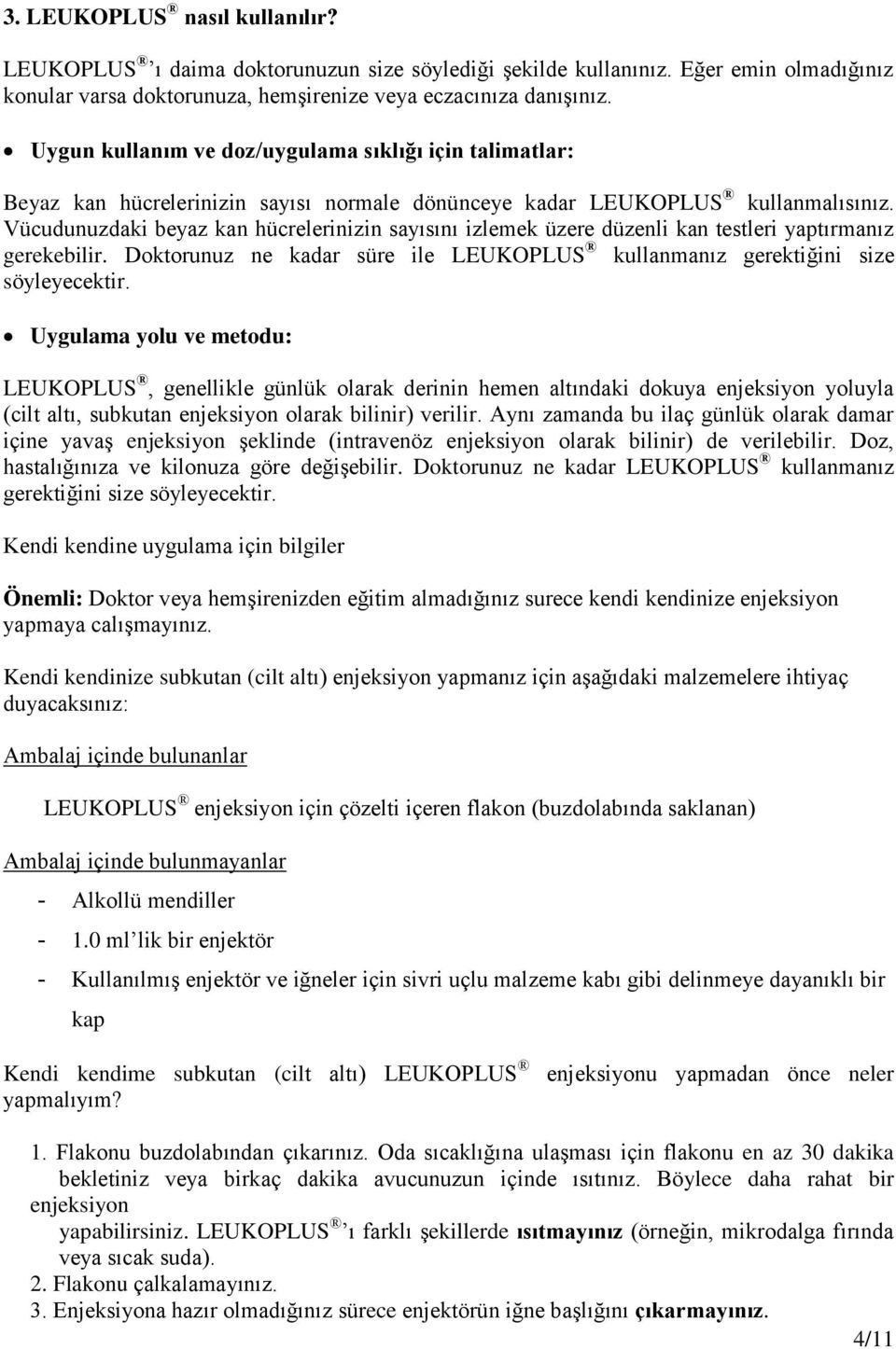 Vücudunuzdaki beyaz kan hücrelerinizin sayısını izlemek üzere düzenli kan testleri yaptırmanız gerekebilir. Doktorunuz ne kadar süre ile LEUKOPLUS kullanmanız gerektiğini size söyleyecektir.