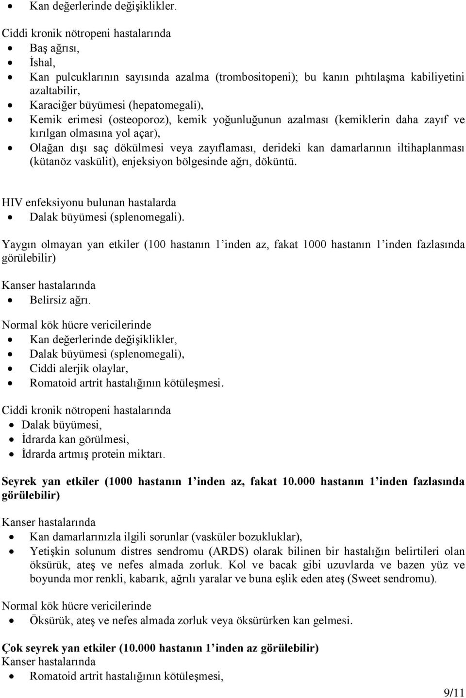 erimesi (osteoporoz), kemik yoğunluğunun azalması (kemiklerin daha zayıf ve kırılgan olmasına yol açar), Olağan dışı saç dökülmesi veya zayıflaması, derideki kan damarlarının iltihaplanması (kütanöz