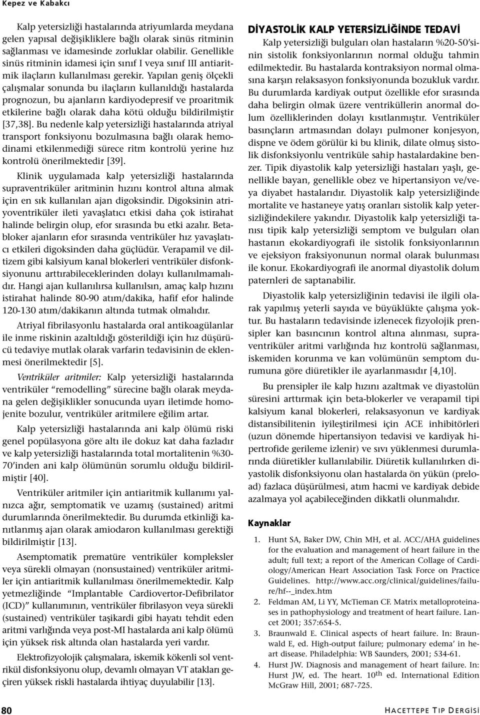 Yapılan geniş ölçekli çalışmalar sonunda bu ilaçların kullanıldığı hastalarda prognozun, bu ajanların kardiyodepresif ve proaritmik etkilerine bağlı olarak daha kötü olduğu bildirilmiştir [37,38].