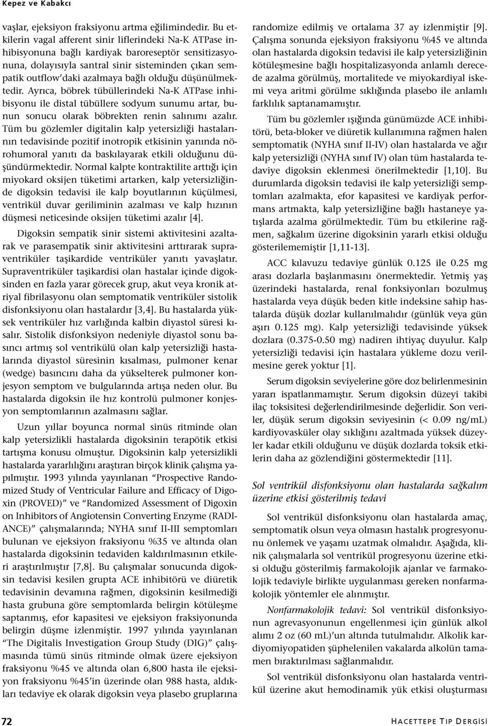 olduğu düşünülmektedir. Ayrıca, böbrek tübüllerindeki Na-K ATPase inhibisyonu ile distal tübüllere sodyum sunumu artar, bunun sonucu olarak böbrekten renin salınımı azalır.