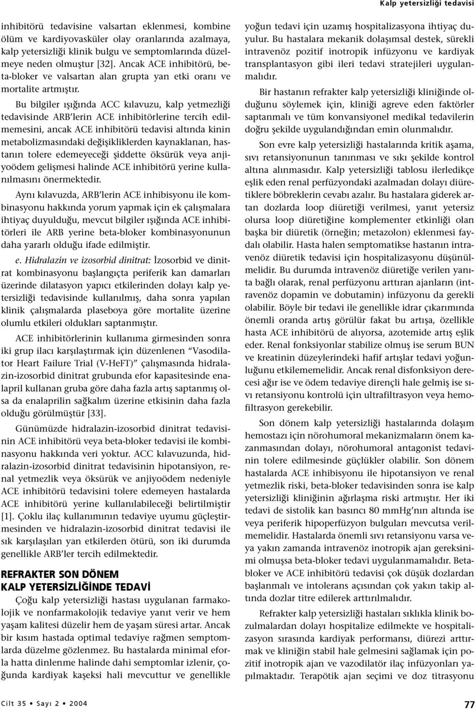 Bu bilgiler ışığında ACC kılavuzu, kalp yetmezliği tedavisinde ARB lerin ACE inhibitörlerine tercih edilmemesini, ancak ACE inhibitörü tedavisi altında kinin metabolizmasındaki değişikliklerden