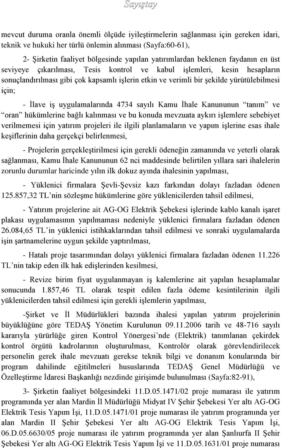 İlave iş uygulamalarında 4734 sayılı Kamu İhale Kanununun tanım ve oran hükümlerine bağlı kalınması ve bu konuda mevzuata aykırı işlemlere sebebiyet verilmemesi için yatırım projeleri ile ilgili