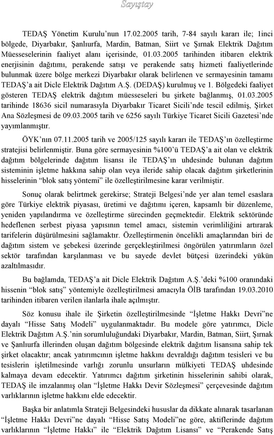 TEDAŞ a ait Dicle Elektrik Dağıtım A.Ş. (DEDAŞ) kurulmuş ve 1. Bölgedeki faaliyet gösteren TEDAŞ elektrik dağıtım müesseseleri bu şirkete bağlanmış, 01.03.