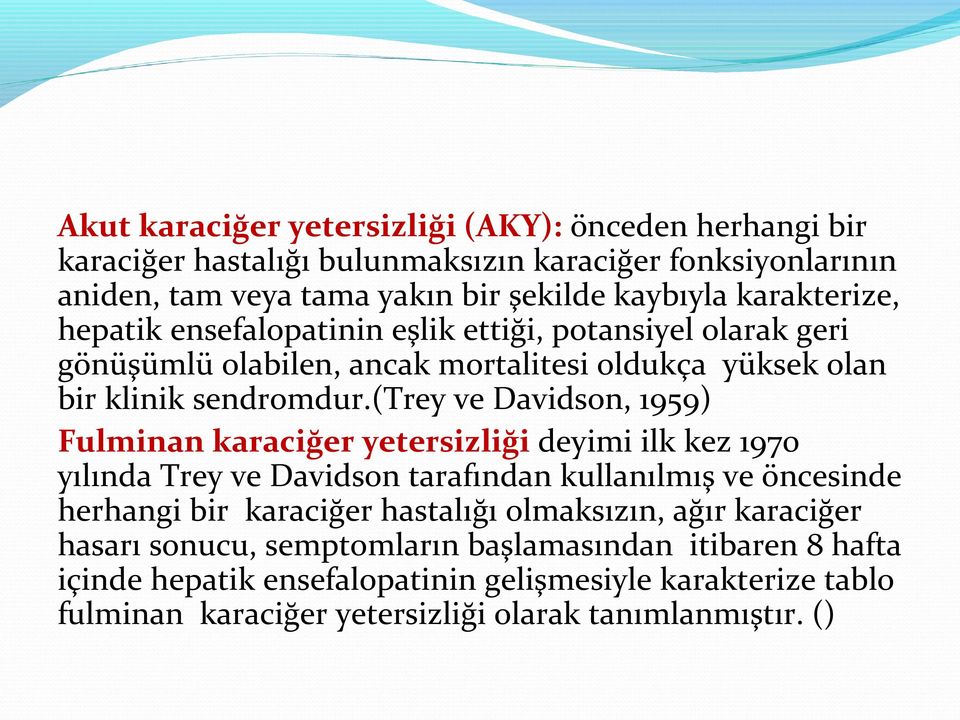 (trey ve Davidson, 1959) Fulminan karaciğer yetersizliği deyimi ilk kez 1970 yılında Trey ve Davidson tarafından kullanılmış ve öncesinde herhangi bir karaciğer hastalığı