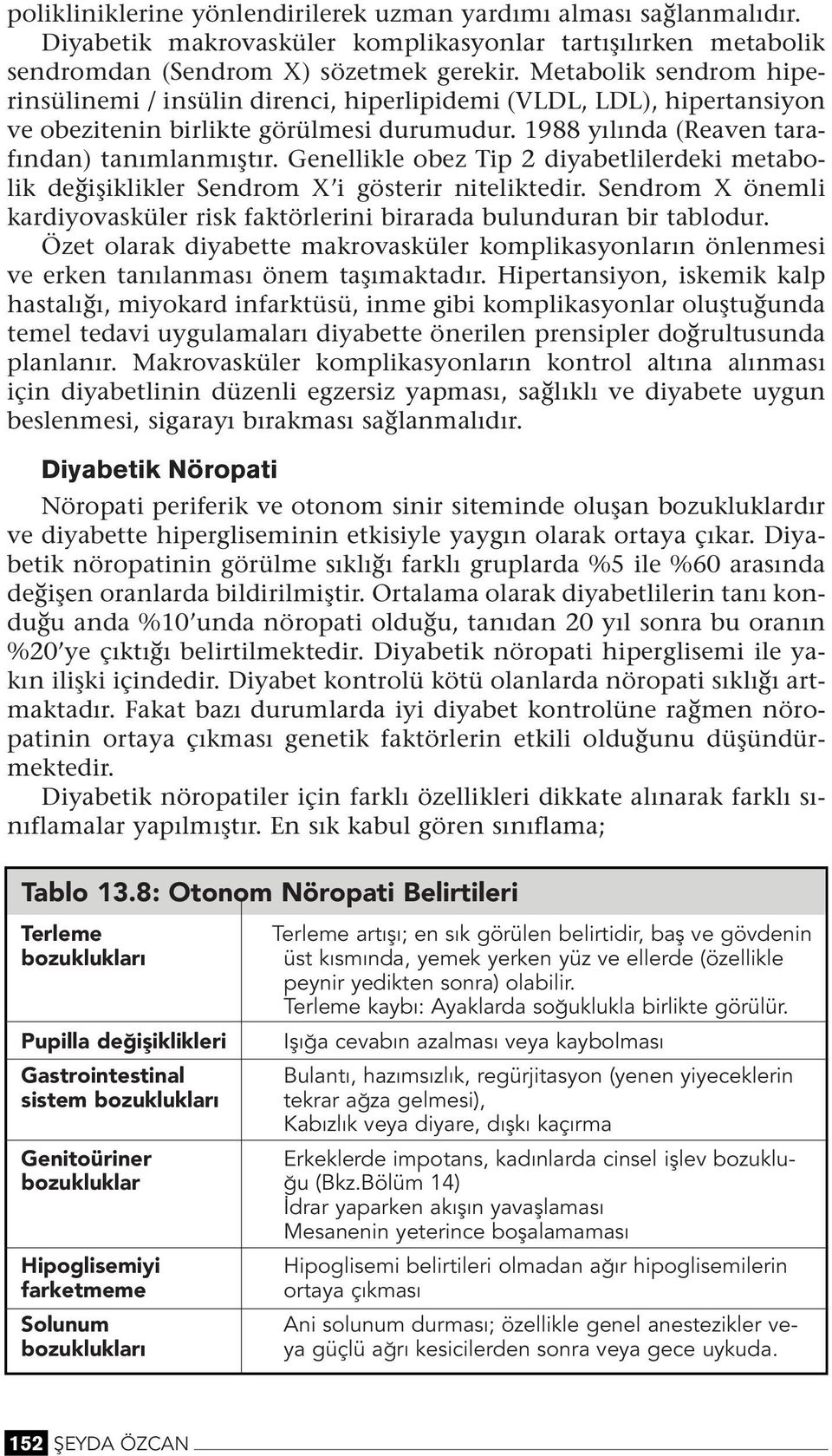 Geellikle obez Tip 2 diyabetlilerdeki metabolik değişiklikler Sedrom X i gösterir iteliktedir. Sedrom X öemli kardiyovasküler risk faktörlerii birarada buludura bir tablodur.