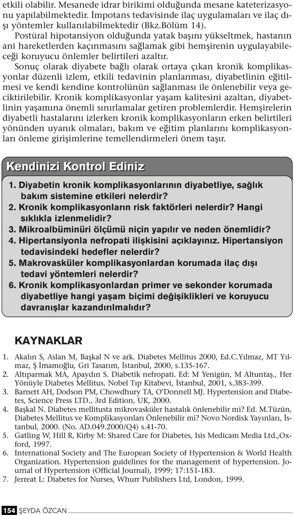 Souç olarak diyabete bağlı olarak ortaya çıka kroik komplikasyolar düzeli izlem, etkili tedavii plalaması, diyabetlii eğitilmesi ve kedi kedie kotrolüü sağlaması ile öleebilir veya geciktirilebilir.