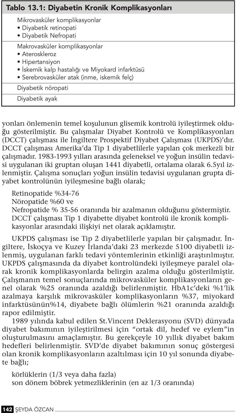 ifarktüsü Serebrovasküler atak (ime, iskemik felç) Diyabetik öropati Diyabetik ayak yoları ölemei temel koşuluu glisemik kotrolü iyileştirmek olduğu gösterilmiştir.