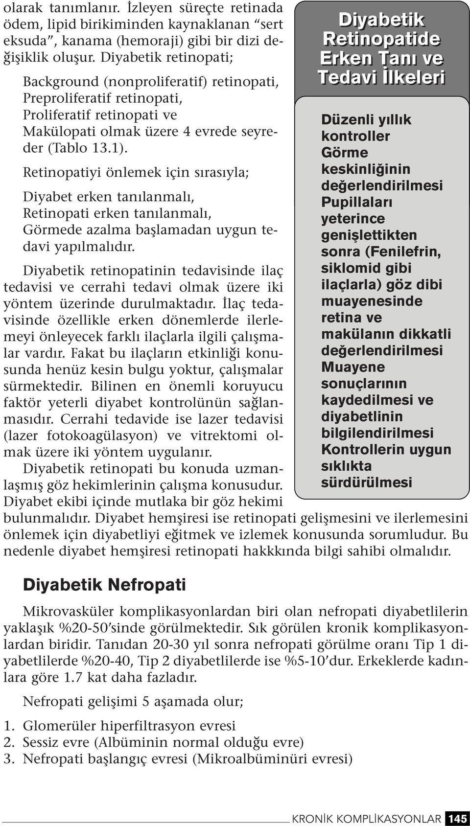 Retiopatiyi ölemek içi sırasıyla; Diyabet erke taılamalı, Retiopati erke taılamalı, Görmede azalma başlamada uygu tedavi yapılmalıdır.